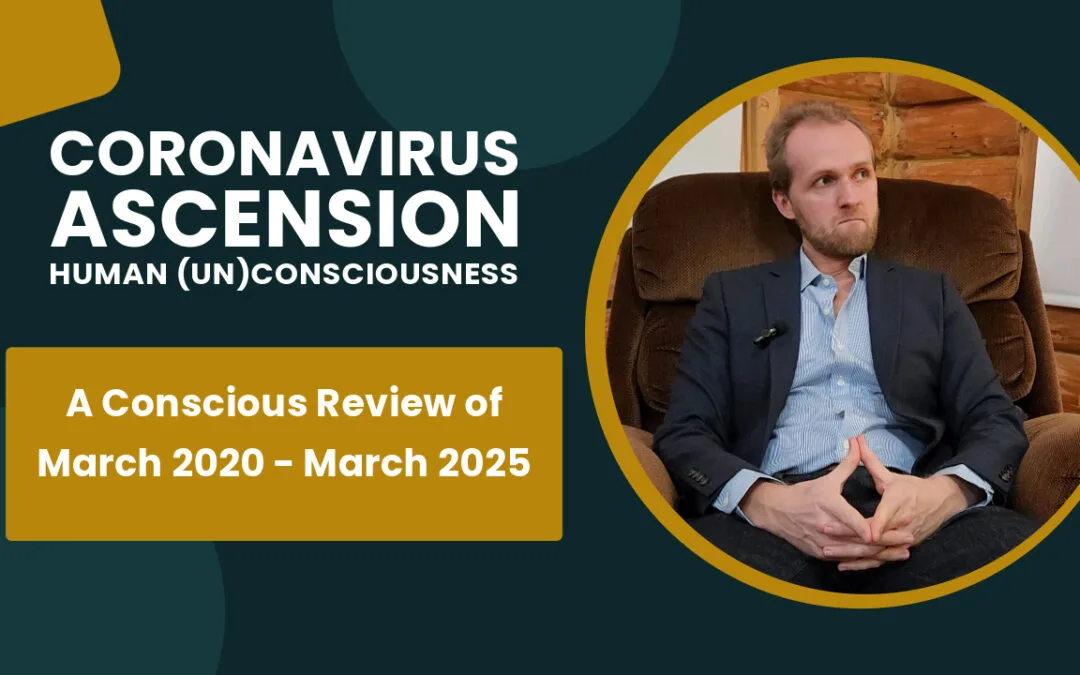 CoronaVirus, Ascension & Human (Un)Conciousness | A Conscious Review of March 2020 – March 2025