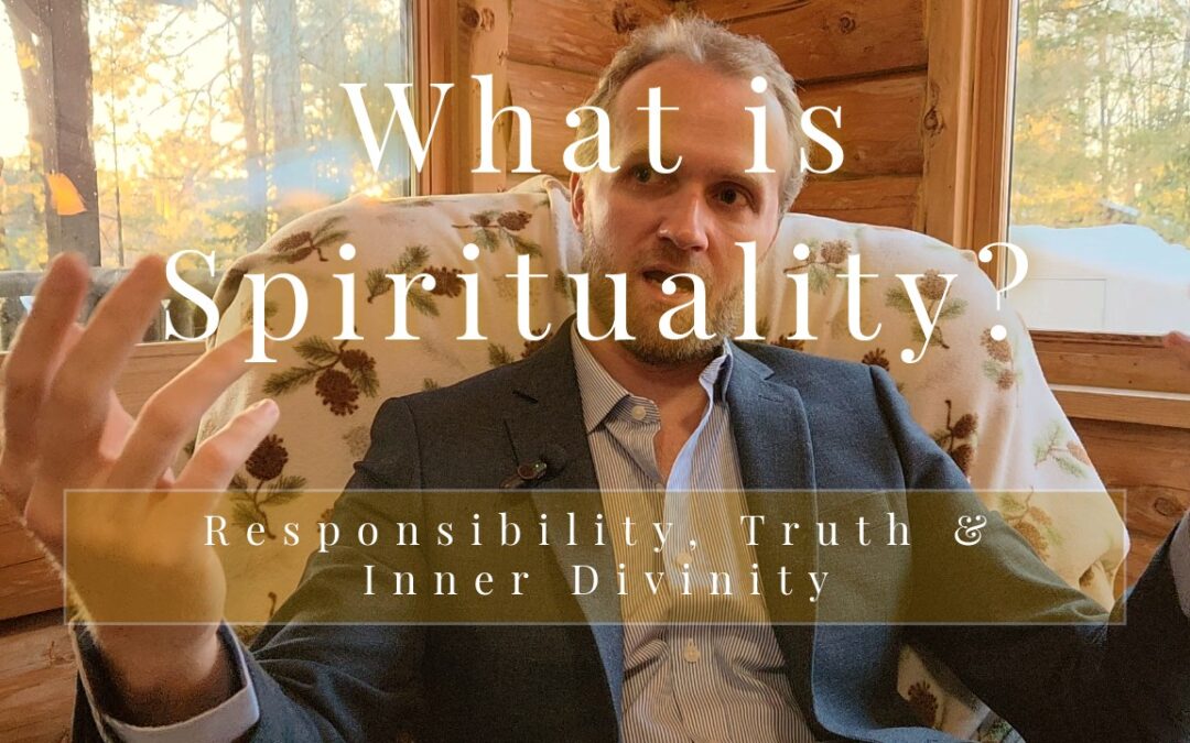 What is Spirituality? Choosing Responsibility, Truth & Inner Divinity