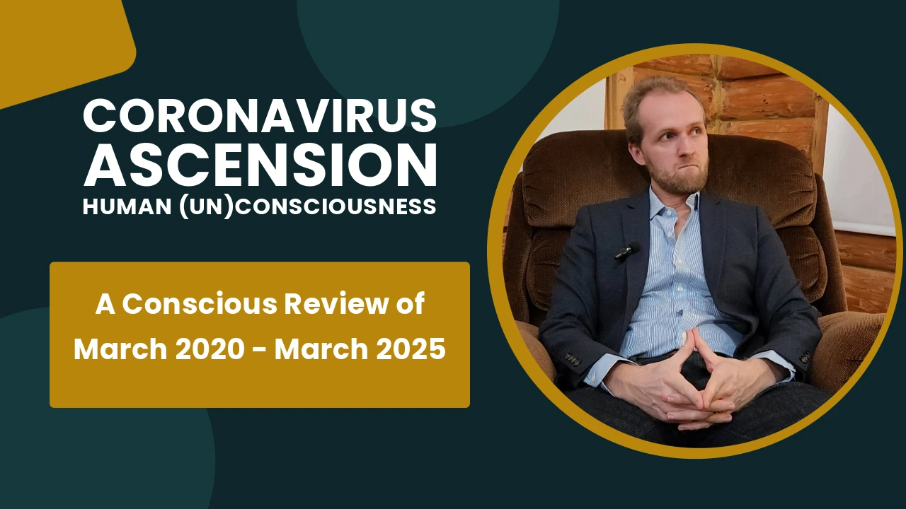 CoronaVirus, Ascension & Human (Un)Conciousness – A Conscious Review, March 2020 – March 2025